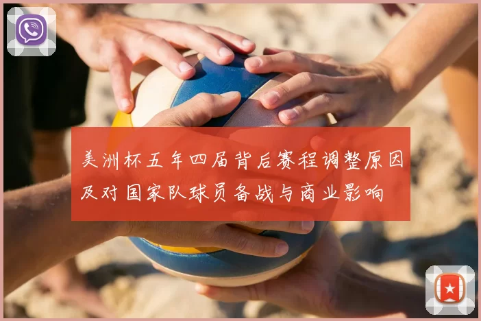 美洲杯五年四届背后赛程调整原因及对国家队球员备战与商业影响