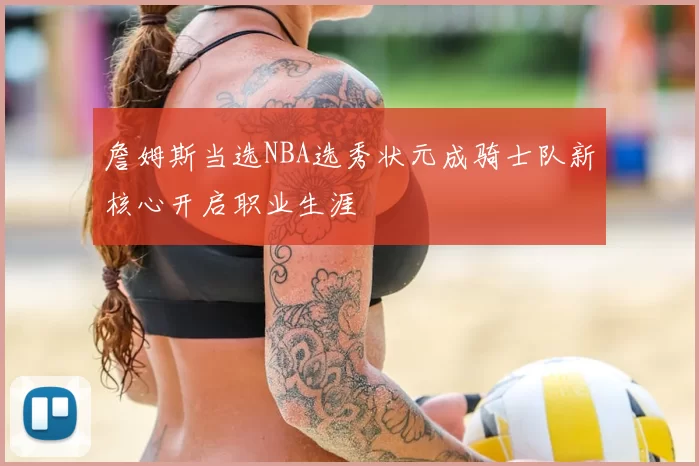 詹姆斯当选NBA选秀状元成骑士队新核心开启职业生涯