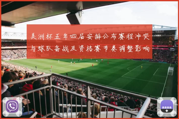 美洲杯五年四届安排公布赛程冲突与球队备战及资格赛节奏调整影响