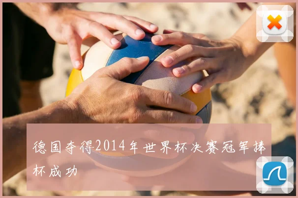 德国夺得2014年世界杯决赛冠军捧杯成功