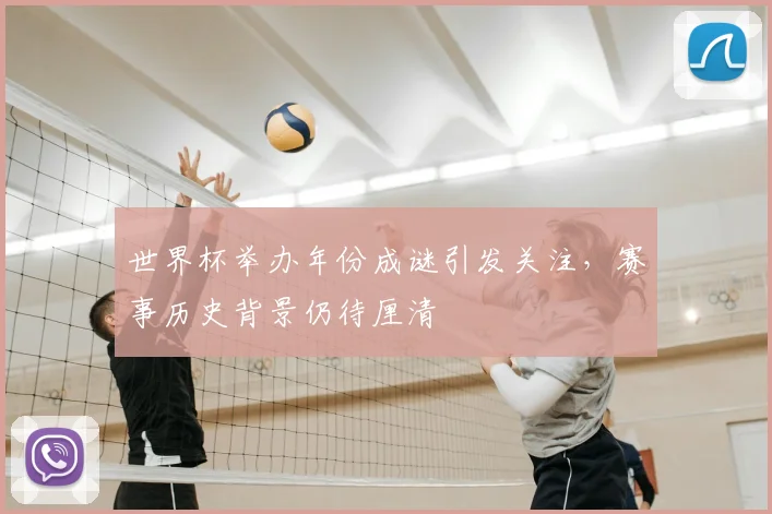 世界杯举办年份成谜引发关注，赛事历史背景仍待厘清